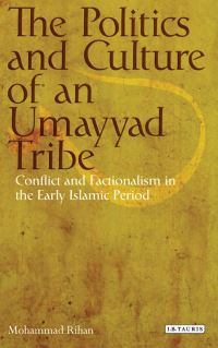 Book Cover for The Politics and Culture of an Umayyad Tribe by Mohammad Rihan
