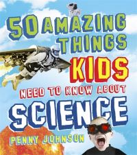 Book Cover for 50 Amazing Things Kids Need to Know About Science by Penny Johnson