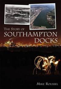 Book Cover for The Story of Southampton Docks by Mike Roussel
