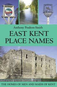 Book Cover for East Kent Place Names - The Homes of Men and Maids of Kent by Anthony PoultonSmith