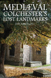 Book Cover for Mediaeval Colchester's Lost Landmarks by John AshdownHill