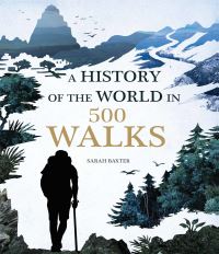 Book Cover for A History of the World in 500 Walks by Sarah Baxter