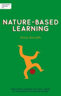 Book Cover for Independent Thinking on Nature-Based Learning by Alexia Barrable