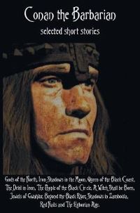 Book Cover for Conan the Barbarian, Selected Short Stories Including Gods of the North, Iron Shadows in the Moon, Queen of the Black Coast, The Devil in Iron, The People of the Black Circle, A Witch Shall Be Born, J by Robert E Howard