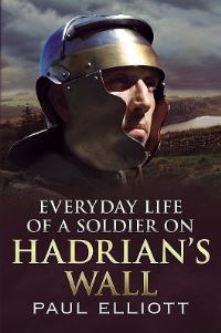 Book Cover for Everyday Life of a Soldier on Hadrian's Wall by Paul Elliott