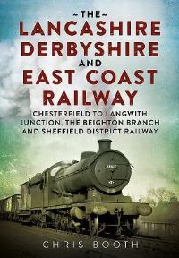 Book Cover for The Lancashire Derbyshire and East Coast Railway by Chris Booth