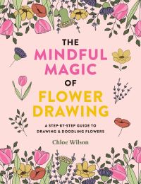 Book Cover for The Mindful Magic of Flower Drawing by Chloe Wilson