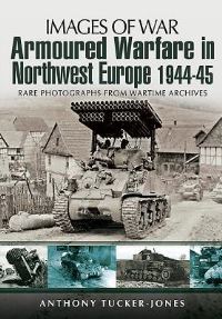 Book Cover for Armoured Warfare in Northwest Europe 1944-1945 by Anthony TuckerJones