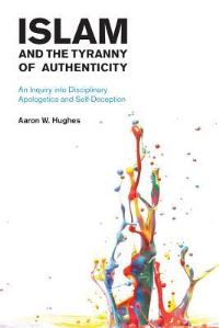 Book Cover for Islam and the Tyranny of Authenticity by Aaron W Hughes
