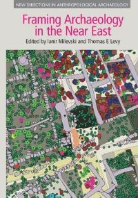 Book Cover for Framing Archaeology in the Near East by Social Theory in the Archaeology of the Ancient Near East Workshop, International Congress on the Archaeology of the Ancient Near East