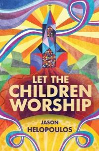 Book Cover for Let the Children Worship by Jason Helopoulos