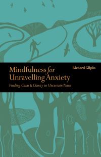 Book Cover for Mindfulness for Unravelling Anxiety by Richard Gilpin