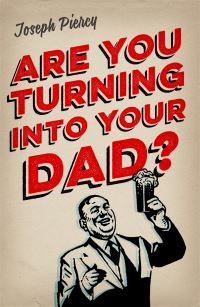Book Cover for Are You Turning Into Your Dad? by Joseph Piercy