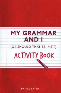Book Cover for My Grammar and I (Or Should That Be 'Me'?) Activity Book by Daniel Smith