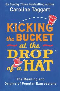 Book Cover for Kicking the Bucket at the Drop of a Hat by Caroline Taggart