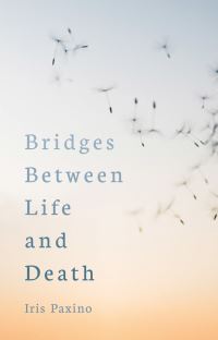 Book Cover for Bridges Between Life and Death by Iris Paxino