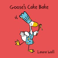 Book Cover for Goose's Cake Bake by Laura Wall, Laura Wall
