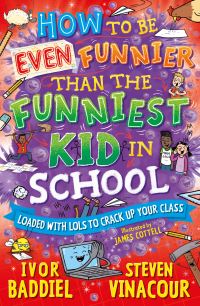 Book Cover for How to Be Even Funnier Than the Funniest Kid in School by Ivor Baddiel, Steven Vinacour