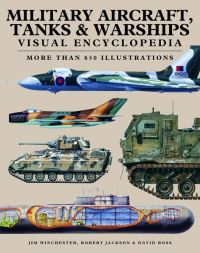 Book Cover for Military Aircraft, Tanks & Warships' Visual Encyclopedia by Jim Winchester, Robert Jackson, David Ross