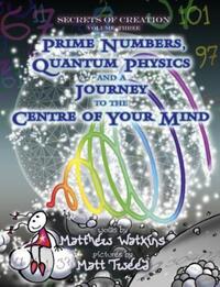 Book Cover for Secrets of Creation. Volume 3 Prime Numbers, Quantum Physics and a Journey to the Centre of Your Mind by Matthew Watkins