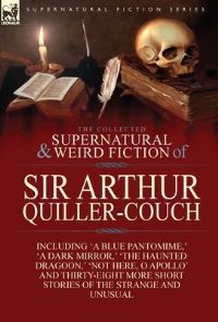 Book Cover for The Collected Supernatural and Weird Fiction of Sir Arthur Quiller-Couch by Sir Arthur QuillerCouch