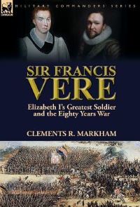 Book Cover for Sir Francis Vere by Clements R Markham