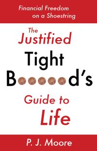 Book Cover for The Justified Tight Bastard's Guide to Life by P J Moore