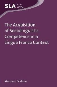Book Cover for The Acquisition of Sociolinguistic Competence in a Lingua Franca Context by Mercedes Durham