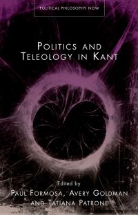 Book Cover for Politics and Teleology in Kant by Paul Formosa, Tatiana Patrone, Avery Goldman