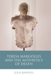 Book Cover for Teresa Margolles and the Aesthetics of Death by Julia Banwell, Teresa Margolles
