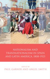 Book Cover for Nationalism and Transnationalism in Spain and Latin America, 1808-1923 by Paul Garner, Angel Smith