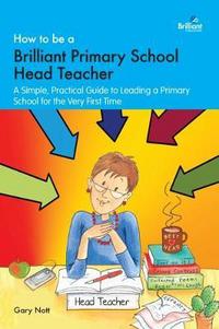 Book Cover for How to Be a Brilliant Primary School Head Teacher by Gary Nott