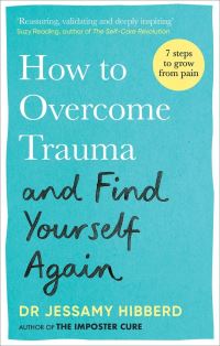 Book Cover for How to Overcome Trauma and Find Yourself Again by Jessamy Hibberd