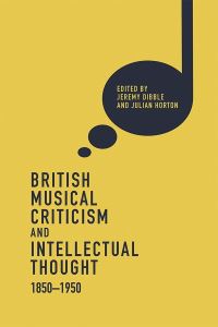 Book Cover for British Musical Criticism and Intellectual Thought, 1850-1950 by Jeremy Dibble, Julian Horton