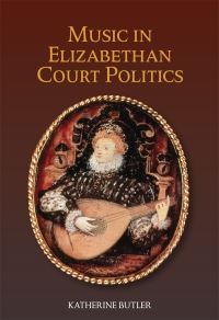Book Cover for Music in Elizabethan Court Politics by Katherine Butler