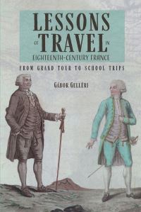 Book Cover for Lessons of Travel in Eighteenth-Century France by Gábor Gelléri
