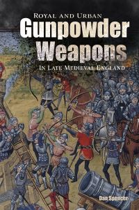 Book Cover for Royal and Urban Gunpowder Weapons in Late Medieval England by Dan Spencer