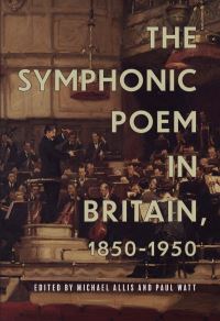 Book Cover for The Symphonic Poem in Britain, 1850-1950 by Michael Allis, Paul Watt