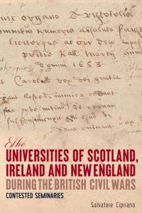 Book Cover for The Universities of Scotland, Ireland, and New England During the British Civil Wars by Salvatore Cipriano