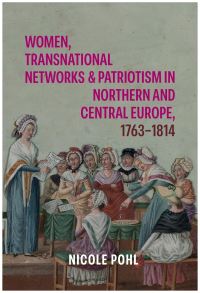 Book Cover for Women, Transnational Networks and Patriotism in Northern and Central Europe, 1763-1814 by Nicole Pohl
