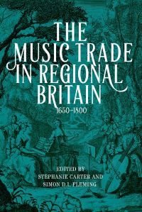 Book Cover for The Music Trade in Regional Britain, 1650-1800 by Stephanie Louise Carter, Simon Fleming