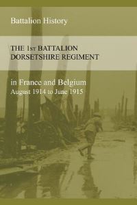 Book Cover for THE 1st BATTALION DORSETSHIRE REGIMENT IN FRANCE AND BELGIUM August 1914 to June 1915 by Anon