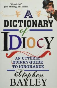 Book Cover for A Dictionary of Idiocy by Stephen Bayley