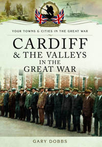 Book Cover for Cardiff and the Valleys in the Great War by Gary Dobbs