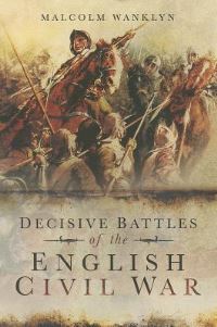 Book Cover for Decisive Battles of the English Civil Wars by Malcolm Wanklyn