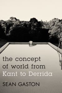 Book Cover for The Concept of World from Kant to Derrida by Sean Gaston