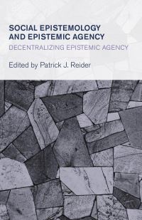 Book Cover for Social Epistemology and Epistemic Agency by Patrick J Reider