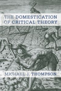 Book Cover for The Domestication of Critical Theory by Michael Thompson