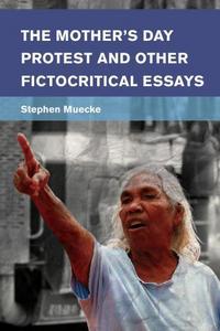 Book Cover for The Mother's Day Protest and Other Fictocritical Essays by Stephen Muecke