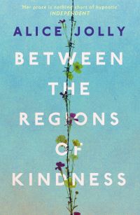 Book Cover for Between the Regions of Kindness by Alice Jolly